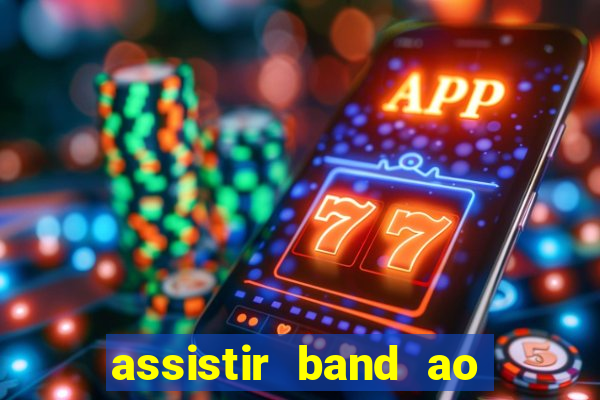 assistir band ao vivo multicanais